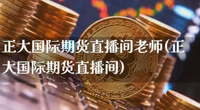 正大国际期货直播间老师(正大国际期货直播间)_https://www.dcjwmf.com_上期所_第1张