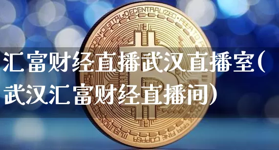 汇富财经直播武汉直播室(武汉汇富财经直播间)_https://www.dcjwmf.com_郑商所_第1张