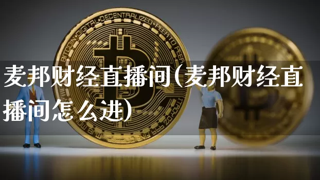 麦邦财经直播间(麦邦财经直播间怎么进)_https://www.dcjwmf.com_上期所_第1张