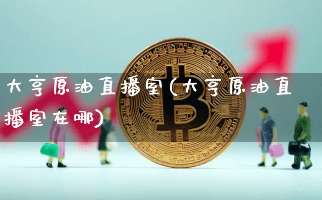 大亨原油直播室(大亨原油直播室在哪)_https://www.dcjwmf.com_上期能源_第1张