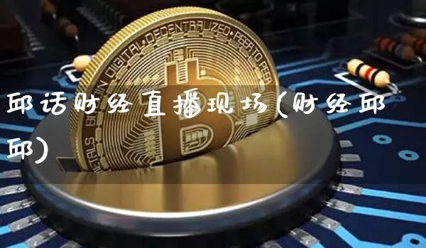 邱话财经直播现场(财经邱邱)_https://www.dcjwmf.com_上期所_第1张