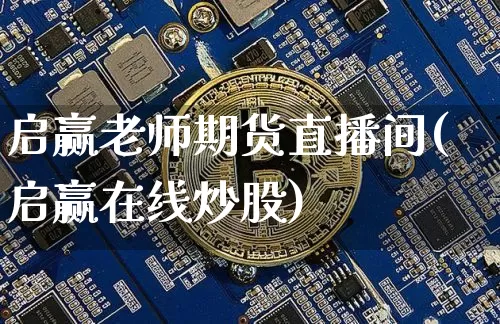 启赢老师期货直播间(启赢在线炒股)_https://www.dcjwmf.com_上期所_第1张