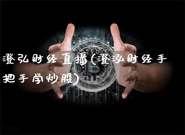 澄弘财经直播(澄泓财经手把手学炒股)_https://www.dcjwmf.com_上期所_第1张