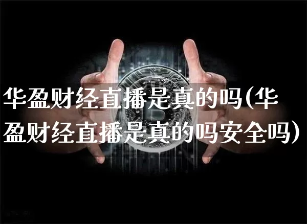 华盈财经直播是真的吗(华盈财经直播是真的吗安全吗)_https://www.dcjwmf.com_中金所_第1张