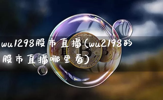 wu1298股市直播(wu2198的股市直播哪里看)_https://www.dcjwmf.com_上期所_第1张